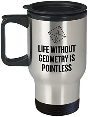 ספל נסיעות גיאומטריה מצחיק - מתנת מורה למתמטיקה - משחק משחק מתמטיקה מצחיק - החיים ללא גיאומטריה הם חסרי טעם