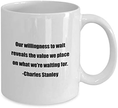 ספל קפה קלאסי-הנכונות שלנו לחכות מגלה את הערך שאנו שמים על מה שאנחנו מחכים. - צ ' ארלס סטנלי - ווייט
